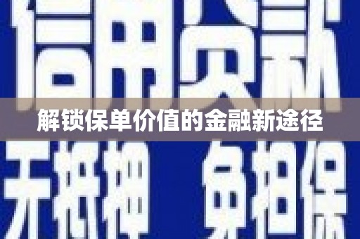 疏附解锁保单价值的金融新途径
