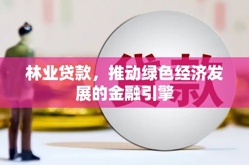 济宁林业贷款，推动绿色经济发展的金融引擎