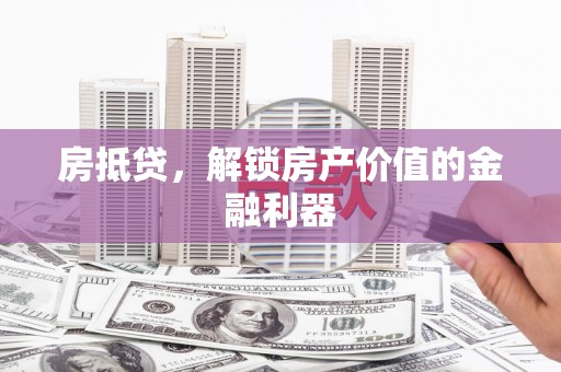 葵青房抵贷，解锁房产价值的金融利器