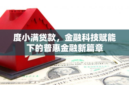 民丰度小满贷款，金融科技赋能下的普惠金融新篇章