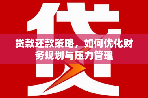 全椒贷款还款策略，如何优化财务规划与压力管理