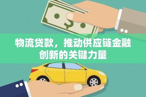 松北物流贷款，推动供应链金融创新的关键力量