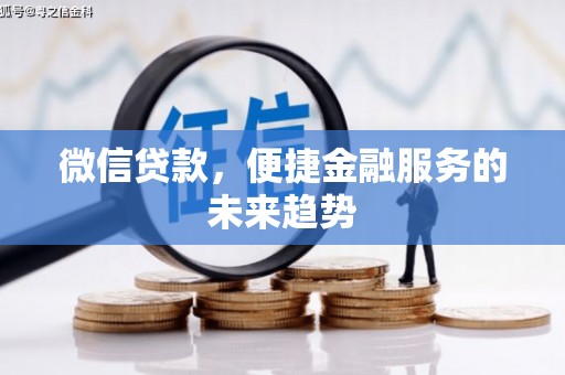 徽州微信贷款，便捷金融服务的未来趋势