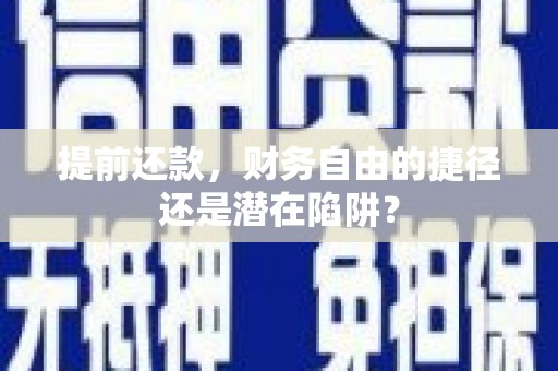 阜宁提前还款，财务自由的捷径还是潜在陷阱？