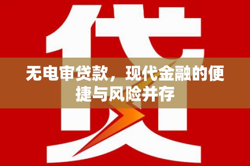 顺庆无电审贷款，现代金融的便捷与风险并存