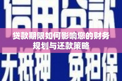 安县贷款期限如何影响您的财务规划与还款策略