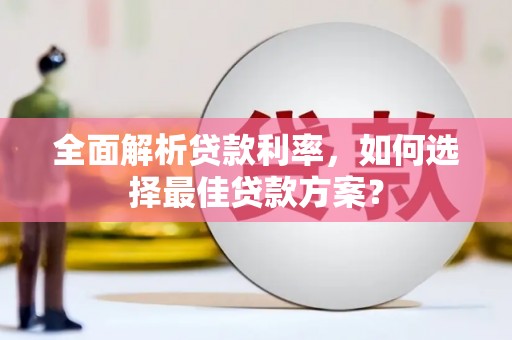 大竹全面解析贷款利率，如何选择最佳贷款方案？