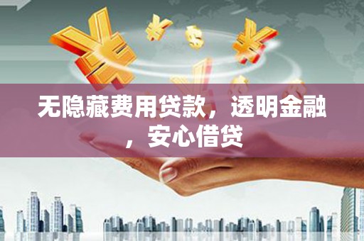 邵东无隐藏费用贷款，透明金融，安心借贷