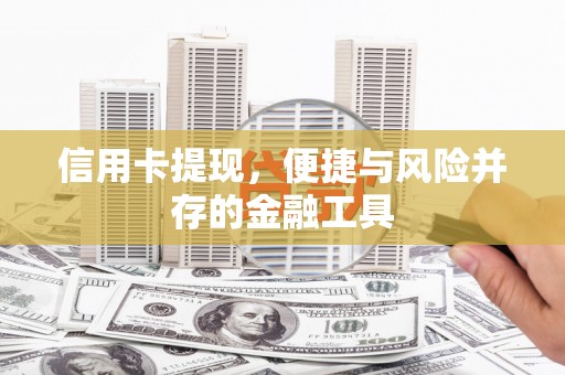 邢台信用卡提现，便捷与风险并存的金融工具