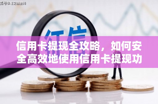 习水信用卡提现全攻略，如何安全高效地使用信用卡提现功能