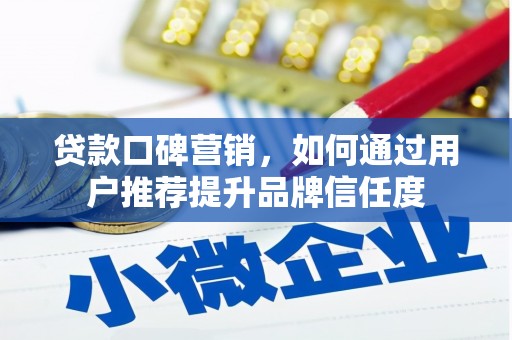 玄武贷款口碑营销，如何通过用户推荐提升品牌信任度