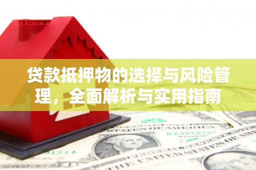 新绛贷款抵押物的选择与风险管理，全面解析与实用指南