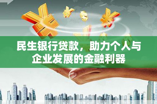 腾冲民生银行贷款，助力个人与企业发展的金融利器