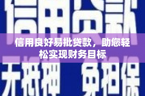 德宏信用良好易批贷款，助您轻松实现财务目标