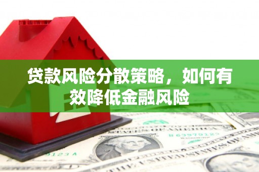 石拐贷款风险分散策略，如何有效降低金融风险