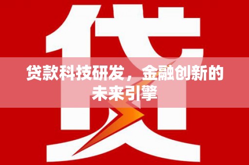 亭湖贷款科技研发，金融创新的未来引擎