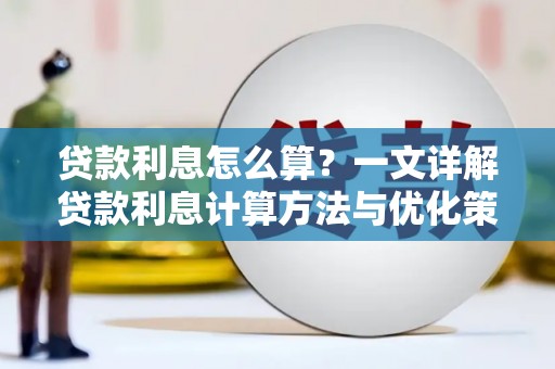 马公贷款利息怎么算？一文详解贷款利息计算方法与优化策略