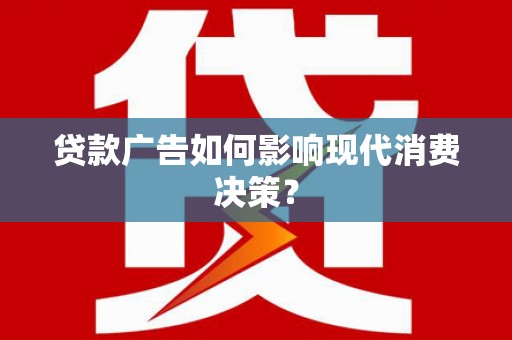绥德贷款广告如何影响现代消费决策？