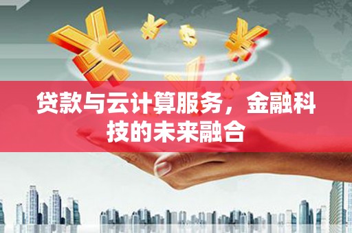 昂仁贷款与云计算服务，金融科技的未来融合