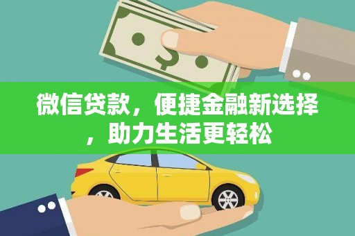 广河微信贷款，便捷金融新选择，助力生活更轻松