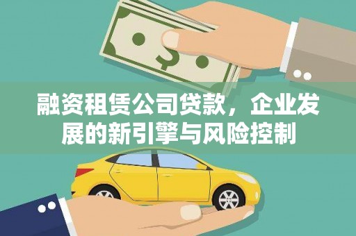 江源融资租赁公司贷款，企业发展的新引擎与风险控制