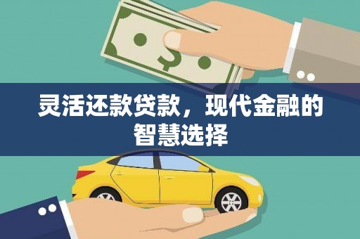 英山灵活还款贷款，现代金融的智慧选择