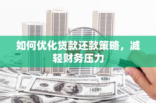 得荣如何优化贷款还款策略，减轻财务压力