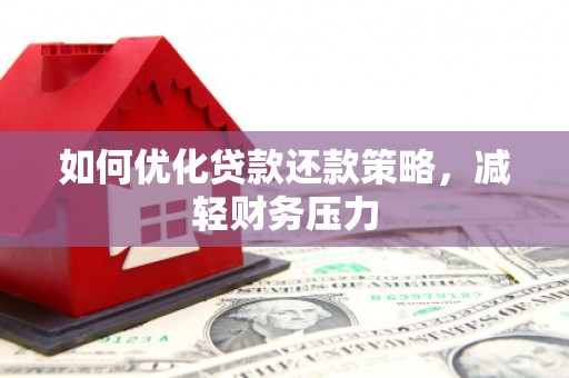 永年如何优化贷款还款策略，减轻财务压力