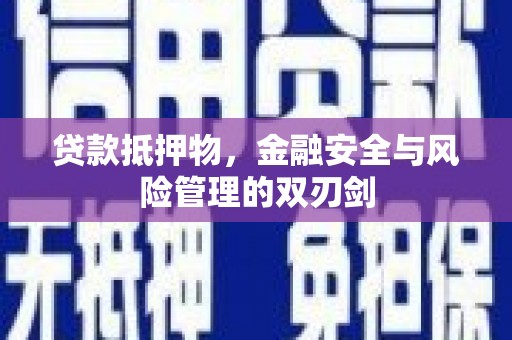 西昌贷款抵押物，金融安全与风险管理的双刃剑