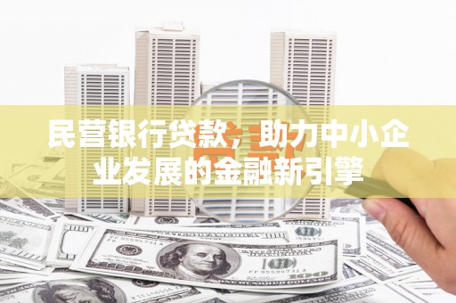 秭归民营银行贷款，助力中小企业发展的金融新引擎