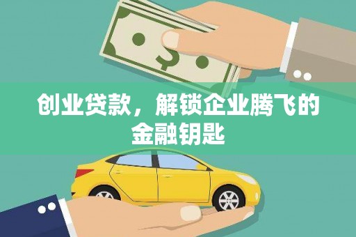 泸县创业贷款，解锁企业腾飞的金融钥匙